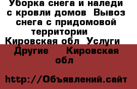 Уборка снега и наледи с кровли домов. Вывоз снега с придомовой территории.  - Кировская обл. Услуги » Другие   . Кировская обл.